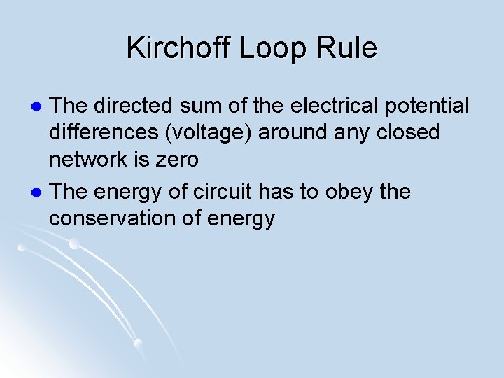 Kirchoff Loop Rule The directed sum of the electrical potential differences (voltage) around any