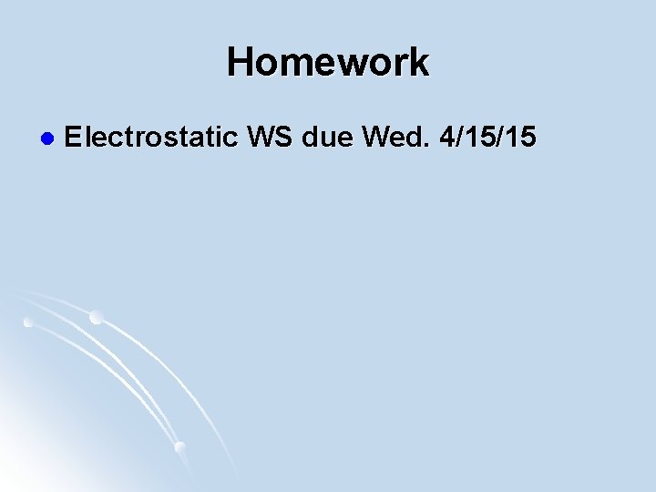 Homework l Electrostatic WS due Wed. 4/15/15 