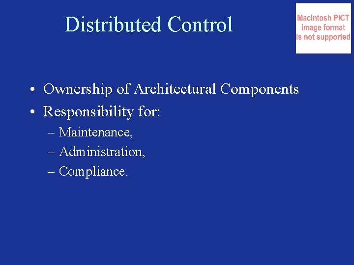 Distributed Control • Ownership of Architectural Components • Responsibility for: – Maintenance, – Administration,
