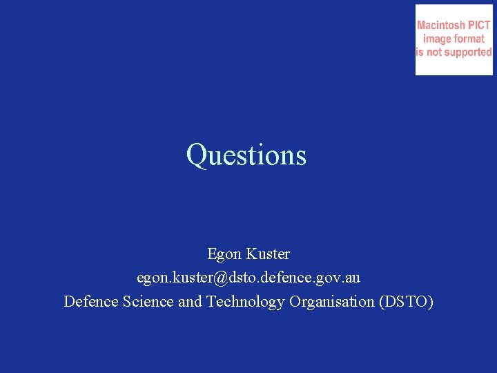 Questions Egon Kuster egon. kuster@dsto. defence. gov. au Defence Science and Technology Organisation (DSTO)