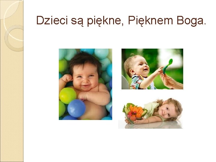 Dzieci są piękne, Pięknem Boga. 