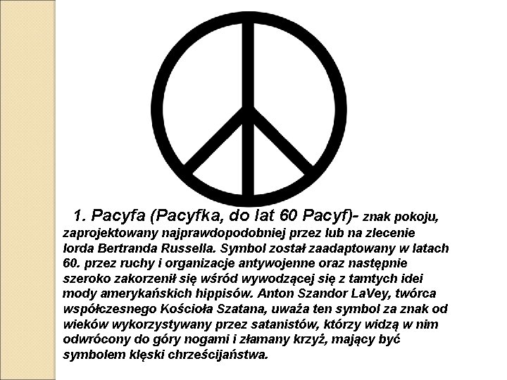 1. Pacyfa (Pacyfka, do lat 60 Pacyf)- znak pokoju, zaprojektowany najprawdopodobniej przez lub na