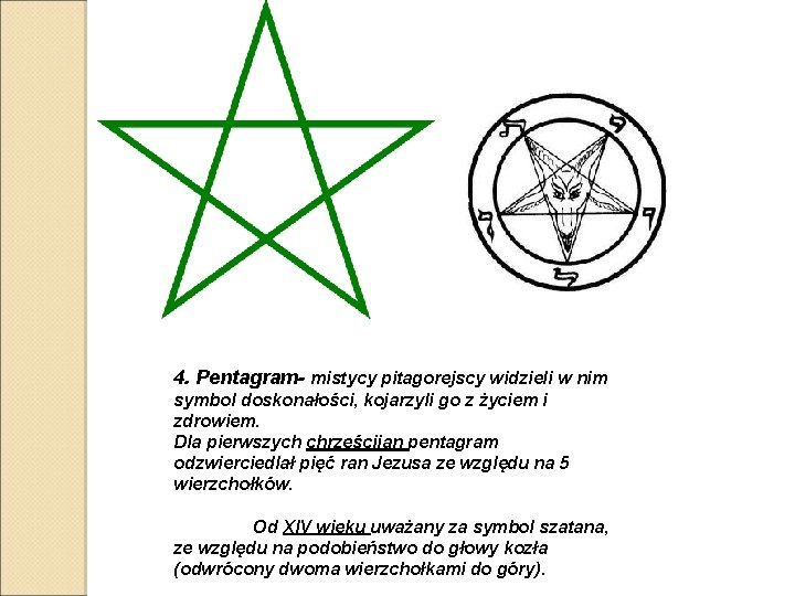 4. Pentagram- mistycy pitagorejscy widzieli w nim symbol doskonałości, kojarzyli go z życiem i