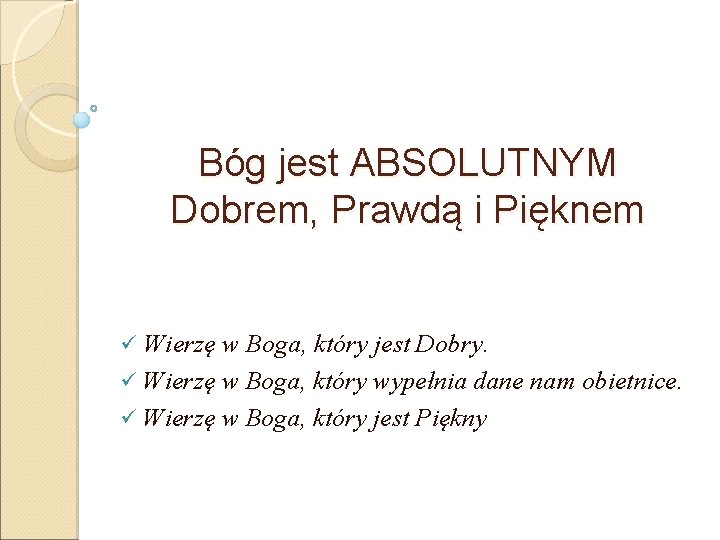 Bóg jest ABSOLUTNYM Dobrem, Prawdą i Pięknem Wierzę w Boga, który jest Dobry. ü