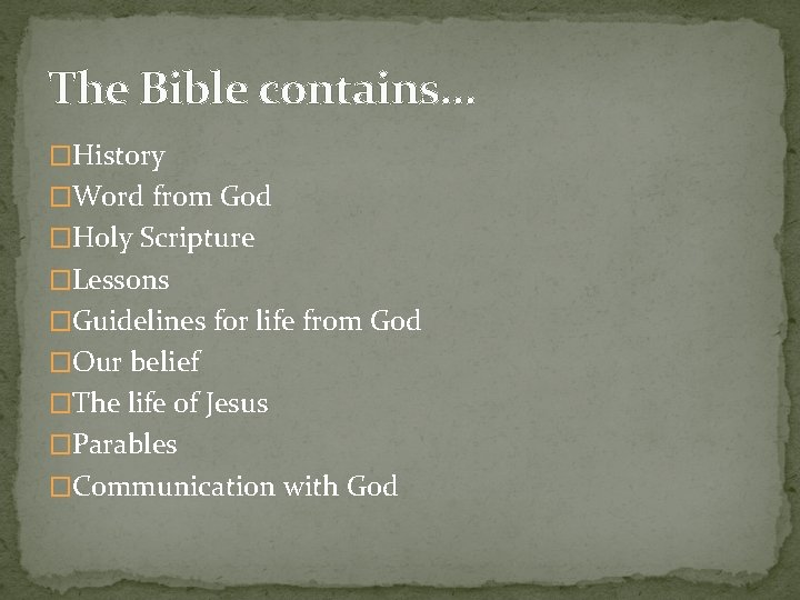 The Bible contains. . . �History �Word from God �Holy Scripture �Lessons �Guidelines for