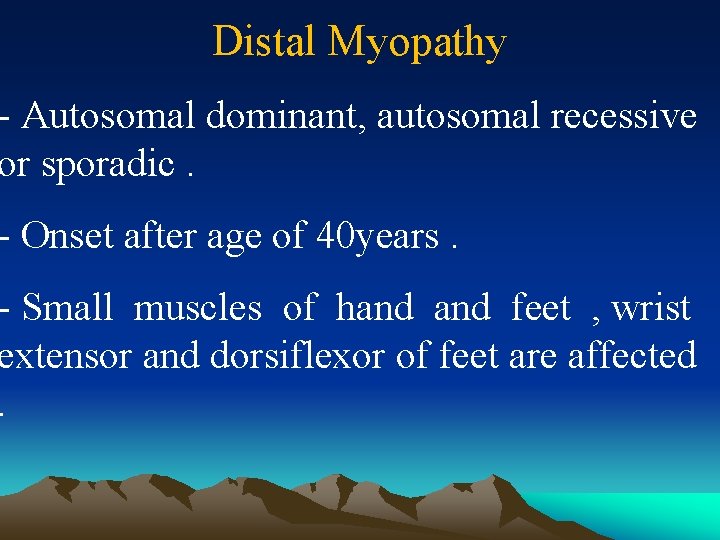 Distal Myopathy - Autosomal dominant, autosomal recessive or sporadic. - Onset after age of