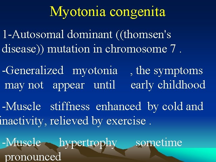 Myotonia congenita 1 -Autosomal dominant ((thomsen's disease)) mutation in chromosome 7. -Generalized myotonia ,