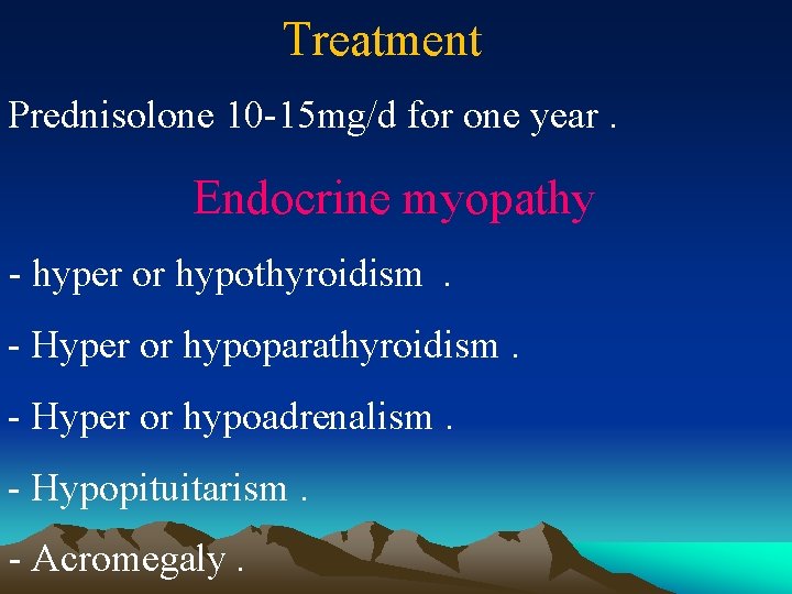 Treatment Prednisolone 10 -15 mg/d for one year. Endocrine myopathy - hyper or hypothyroidism.