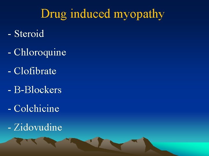 Drug induced myopathy - Steroid - Chloroquine - Clofibrate - B-Blockers - Colchicine -