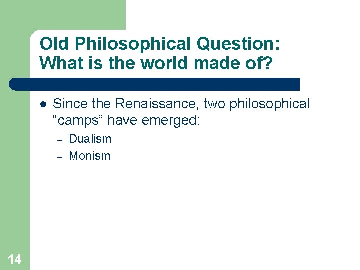 Old Philosophical Question: What is the world made of? l Since the Renaissance, two