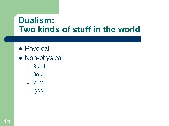 Dualism: Two kinds of stuff in the world l l Physical Non-physical – –