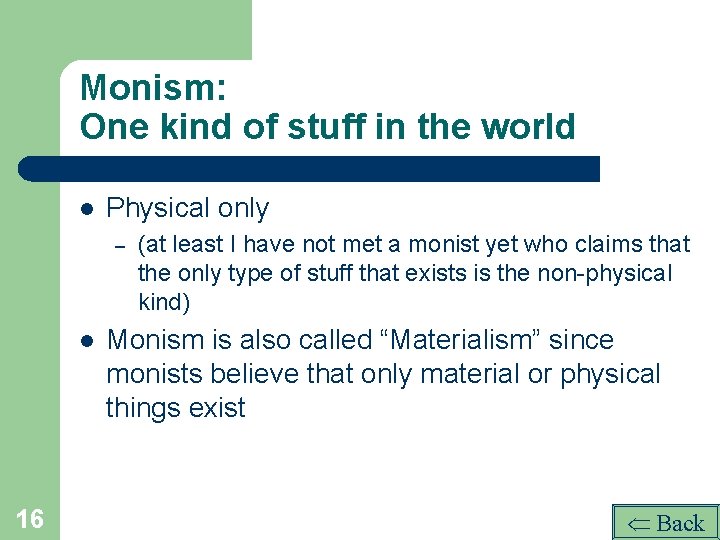 Monism: One kind of stuff in the world l Physical only – l 16