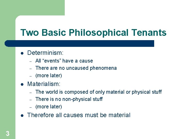 Two Basic Philosophical Tenants l Determinism: – – – l Materialism: – – –