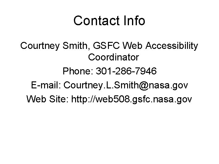 Contact Info Courtney Smith, GSFC Web Accessibility Coordinator Phone: 301 -286 -7946 E-mail: Courtney.