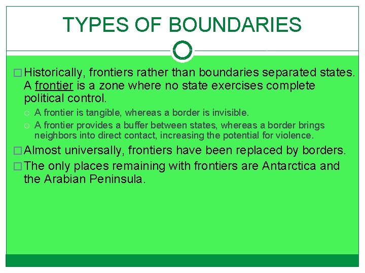 TYPES OF BOUNDARIES � Historically, frontiers rather than boundaries separated states. A frontier is