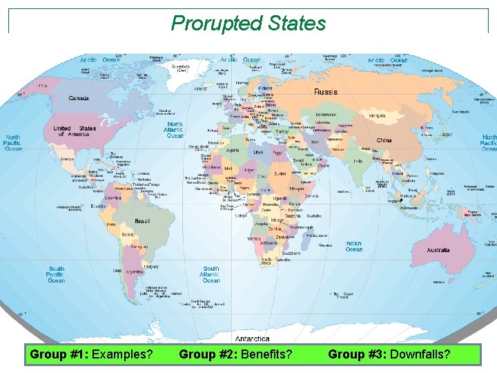 Prorupted States Group #1: Examples? Group #2: Benefits? Group #3: Downfalls? 