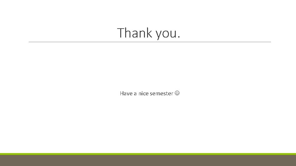 Thank you. Have a nice semester Thank you. Have a nice semester
