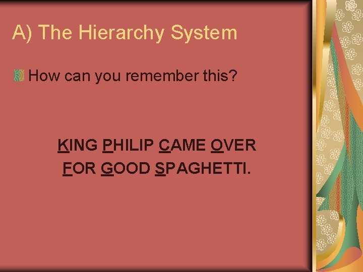 A) The Hierarchy System How can you remember this? KING PHILIP CAME OVER FOR