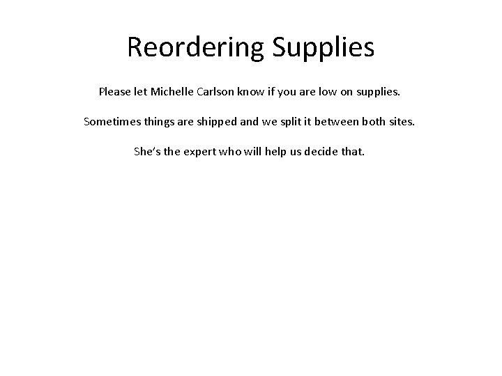 Reordering Supplies Please let Michelle Carlson know if you are low on supplies. Sometimes