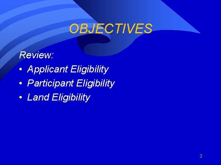 OBJECTIVES Review: • Applicant Eligibility • Participant Eligibility • Land Eligibility 2 