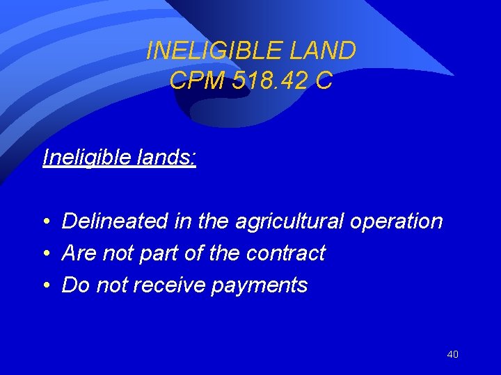 INELIGIBLE LAND CPM 518. 42 C Ineligible lands: • Delineated in the agricultural operation