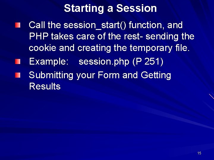 Starting a Session Call the session_start() function, and PHP takes care of the rest-