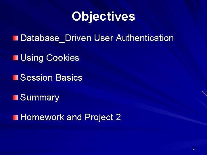 Objectives Database_Driven User Authentication Using Cookies Session Basics Summary Homework and Project 2 2