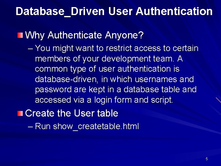 Database_Driven User Authentication Why Authenticate Anyone? – You might want to restrict access to