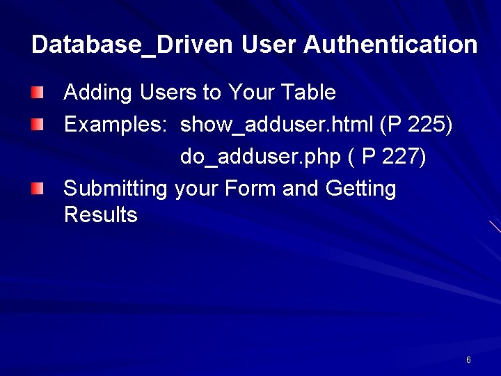 Database_Driven User Authentication Adding Users to Your Table Examples: show_adduser. html (P 225) do_adduser.