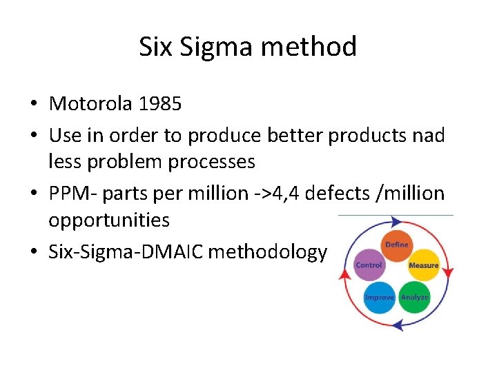Six Sigma method • Motorola 1985 • Use in order to produce better products