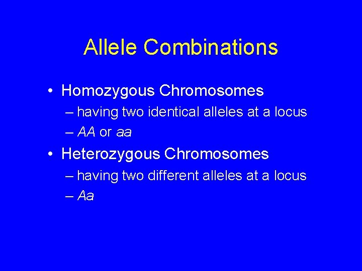 Allele Combinations • Homozygous Chromosomes – having two identical alleles at a locus –