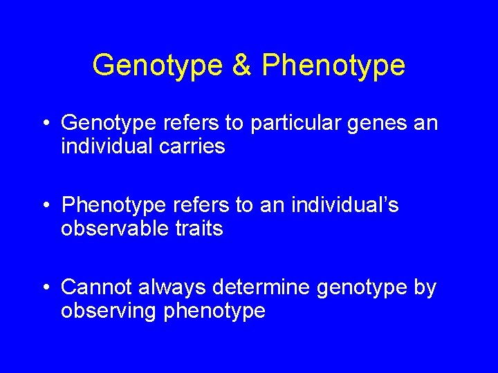 Genotype & Phenotype • Genotype refers to particular genes an individual carries • Phenotype