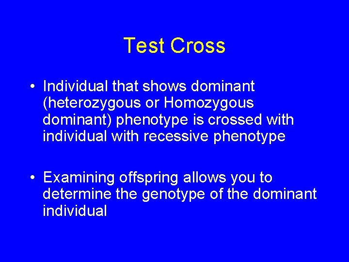 Test Cross • Individual that shows dominant (heterozygous or Homozygous dominant) phenotype is crossed