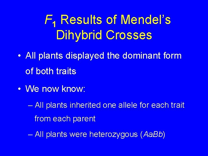 F 1 Results of Mendel’s Dihybrid Crosses • All plants displayed the dominant form