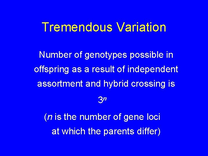 Tremendous Variation Number of genotypes possible in offspring as a result of independent assortment