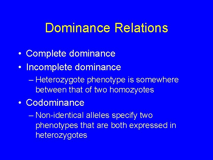 Dominance Relations • Complete dominance • Incomplete dominance – Heterozygote phenotype is somewhere between