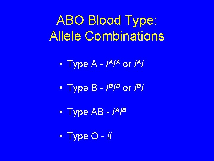 ABO Blood Type: Allele Combinations • Type A - IAIA or IAi • Type