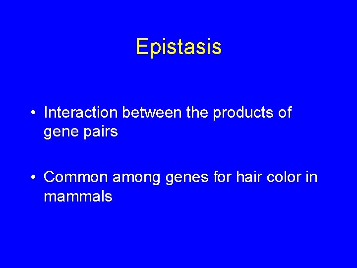 Epistasis • Interaction between the products of gene pairs • Common among genes for