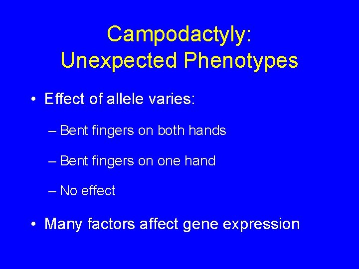 Campodactyly: Unexpected Phenotypes • Effect of allele varies: – Bent fingers on both hands