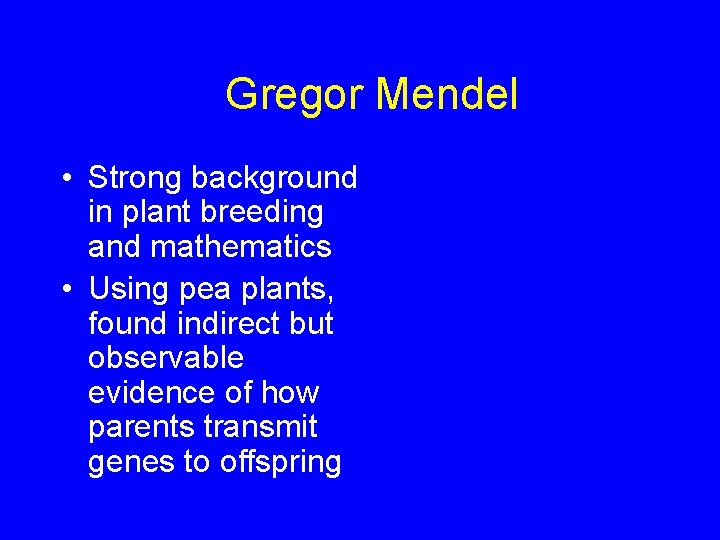 Gregor Mendel • Strong background in plant breeding and mathematics • Using pea plants,