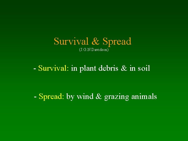 Survival & Spread (J. G. N Davidson) - Survival: in plant debris & in