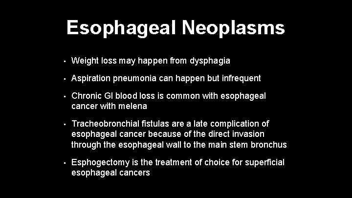 Esophageal Neoplasms • Weight loss may happen from dysphagia • Aspiration pneumonia can happen