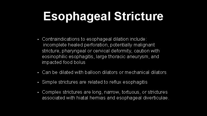 Esophageal Stricture • Contraindications to esophageal dilation include: incomplete healed perforation, potentially malignant stricture,