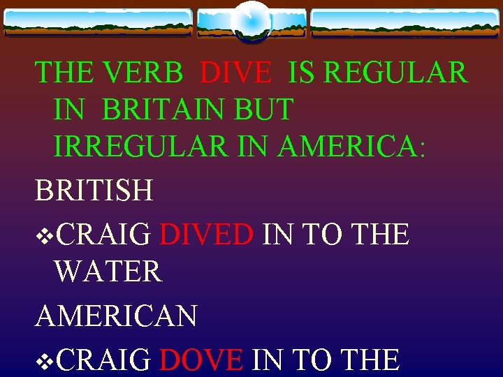 THE VERB DIVE IS REGULAR IN BRITAIN BUT IRREGULAR IN AMERICA: BRITISH v. CRAIG