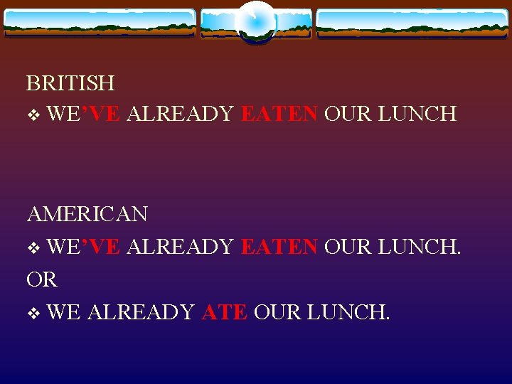 BRITISH v WE’VE ALREADY EATEN OUR LUNCH AMERICAN v WE’VE ALREADY EATEN OUR LUNCH.