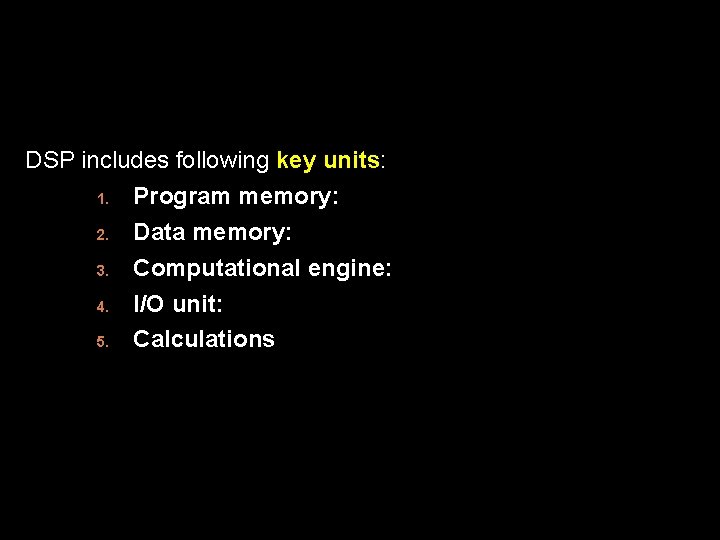 DSP includes following key units: 1. Program memory: 2. Data memory: 3. Computational engine: