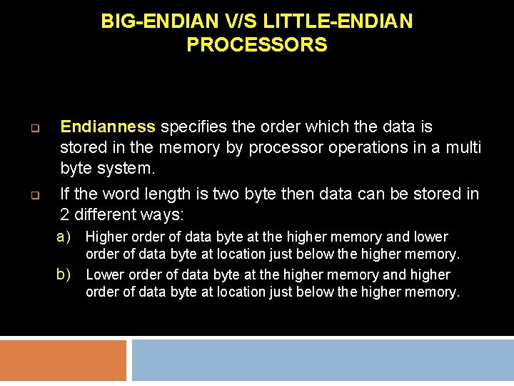 BIG-ENDIAN V/S LITTLE-ENDIAN PROCESSORS q q Endianness specifies the order which the data is