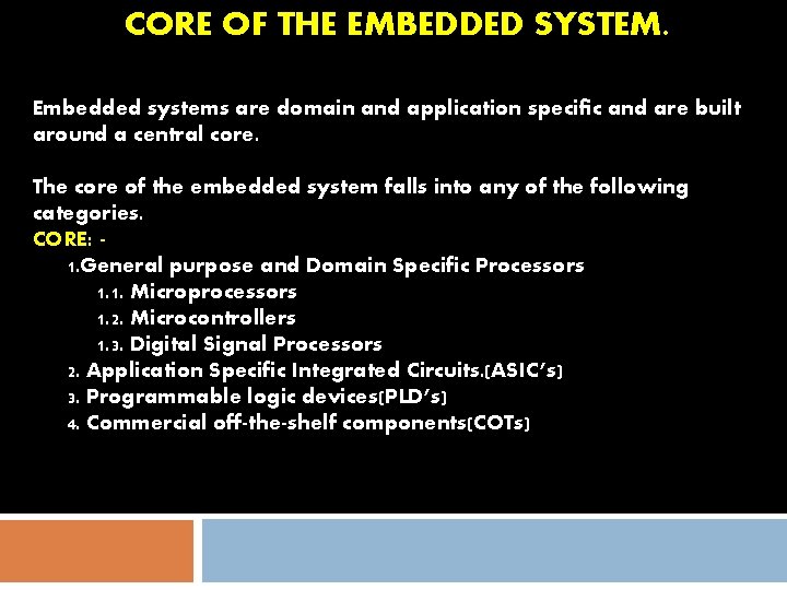 CORE OF THE EMBEDDED SYSTEM. Embedded systems are domain and application specific and are