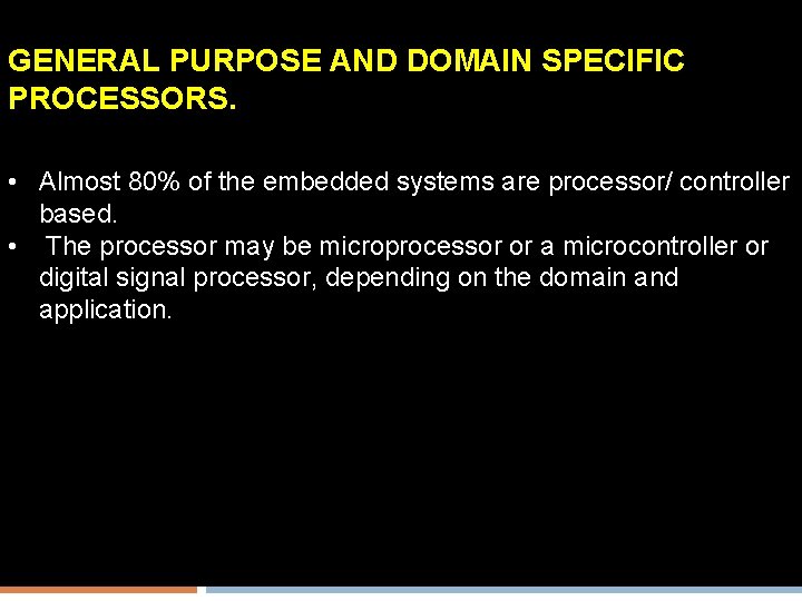 GENERAL PURPOSE AND DOMAIN SPECIFIC PROCESSORS. • Almost 80% of the embedded systems are