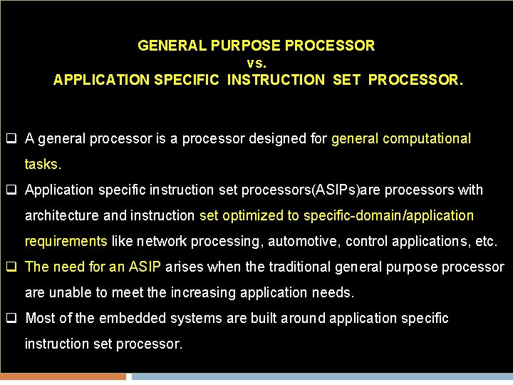 GENERAL PURPOSE PROCESSOR vs. APPLICATION SPECIFIC INSTRUCTION SET PROCESSOR. q A general processor is